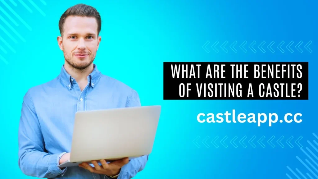 What are the benefits of visiting a castle?